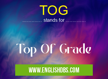 TOG means Top Of Grade TOG