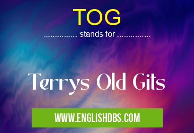 TOG means Terrys Old Gits TOG