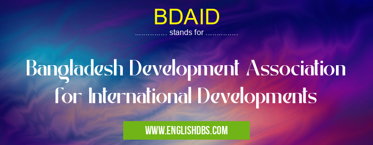 BDAID means Bangladesh Development Association for International Developments BDAID