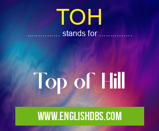 TOH means Top of Hill TOH