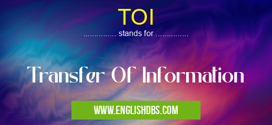TOI means Transfer Of Information TOI