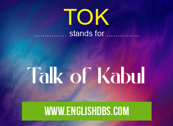TOK means Talk of Kabul TOK
