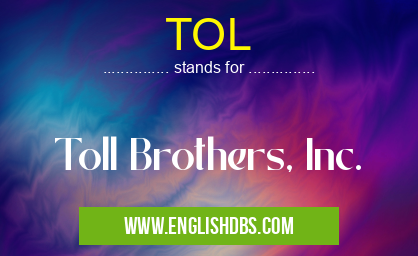 TOL means Toll Brothers, Inc. TOL