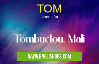 TOM means Tombuctou, Mali TOM
