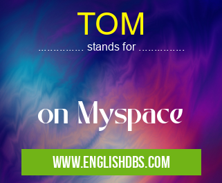 TOM means on Myspace TOM