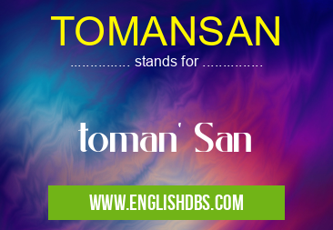 TOMANSAN means toman' San TOMANSAN