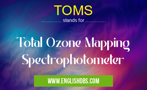 TOMS means Total Ozone Mapping Spectrophotometer TOMS