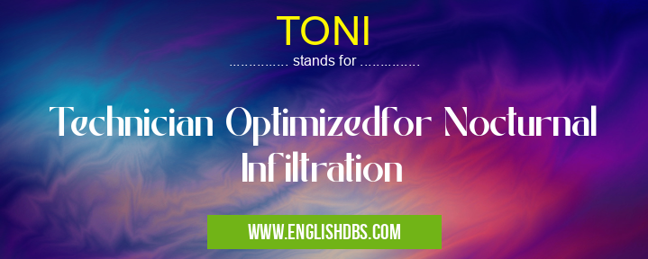 TONI means Technician Optimizedfor Nocturnal Infiltration TONI