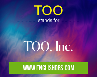 TOO means TOO, Inc. TOO