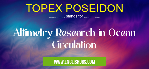TOPEX POSEIDON means Altimetry Research in Ocean Circulation TOPEX POSEIDON