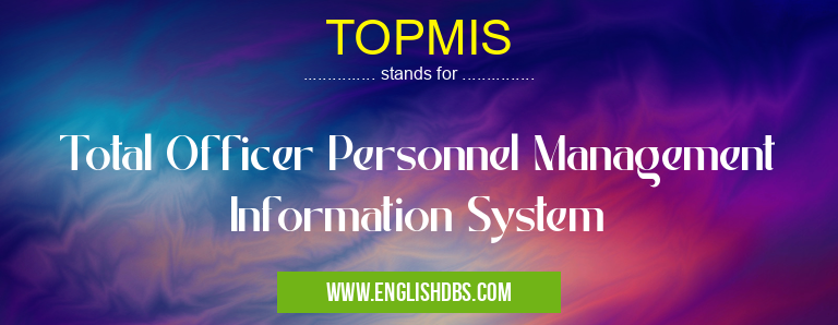 TOPMIS means Total Officer Personnel Management Information System TOPMIS