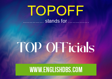 TOPOFF means TOP OFFicials TOPOFF