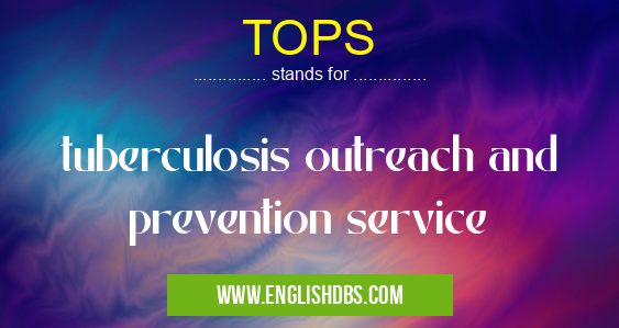 TOPS means tuberculosis outreach and prevention service TOPS