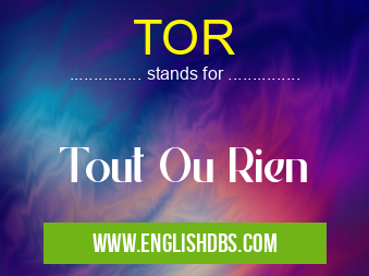 TOR means Tout Ou Rien TOR