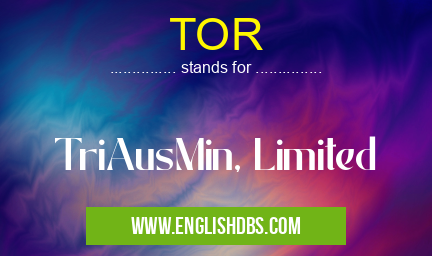 TOR means TriAusMin, Limited TOR