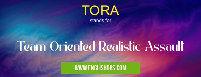 TORA means Team Oriented Realistic Assault TORA