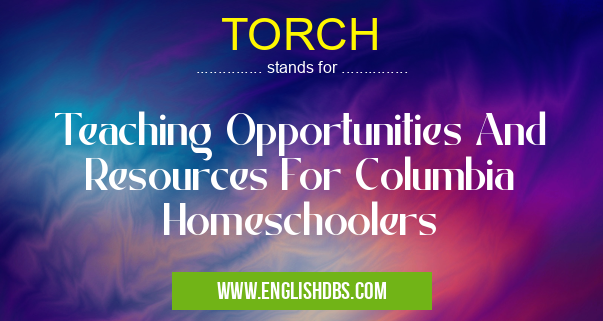 TORCH means Teaching Opportunities And Resources For Columbia Homeschoolers TORCH