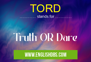 TORD means Truth OR Dare TORD