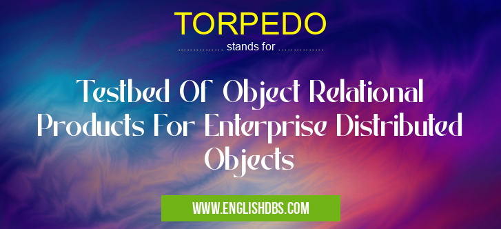 TORPEDO means Testbed Of Object Relational Products For Enterprise Distributed Objects TORPEDO
