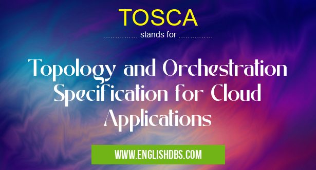 TOSCA means Topology and Orchestration Specification for Cloud Applications TOSCA