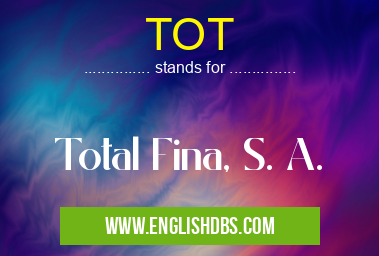 TOT means Total Fina, S. A. TOT