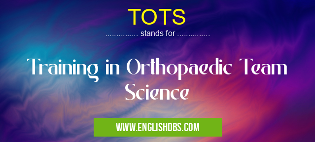 TOTS means Training in Orthopaedic Team Science TOTS
