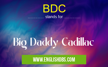 BDC means Big Daddy Cadillac BDC