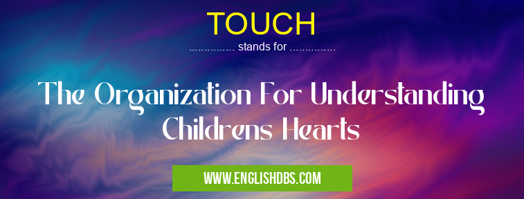 TOUCH means The Organization For Understanding Childrens Hearts TOUCH