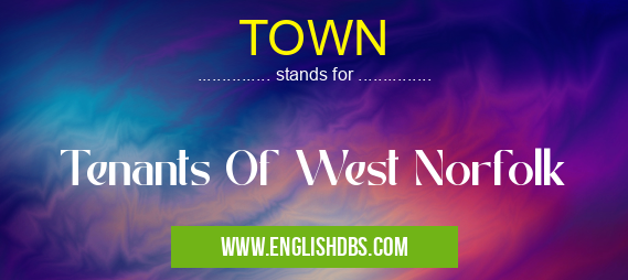 TOWN means Tenants Of West Norfolk TOWN
