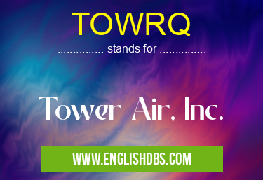 TOWRQ means Tower Air, Inc. TOWRQ