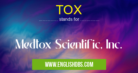 TOX means Medtox Scientific, Inc. TOX