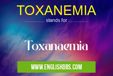 TOXANEMIA means Toxanaemia TOXANEMIA