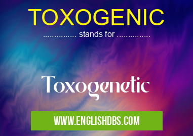 TOXOGENIC means Toxogenetic TOXOGENIC