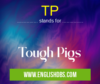 TP means Tough Pigs TP