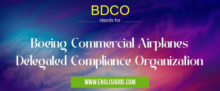 BDCO means Boeing Commercial Airplanes Delegated Compliance Organization BDCO