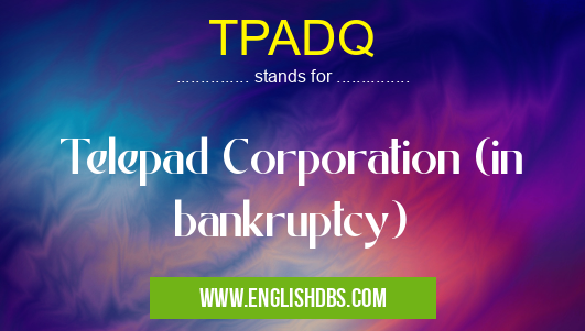 TPADQ means Telepad Corporation (in bankruptcy) TPADQ