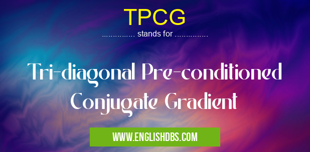 TPCG means Tri-diagonal Pre-conditioned Conjugate Gradient TPCG