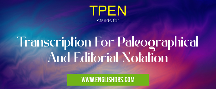 TPEN means Transcription For Paleographical And Editorial Notation TPEN