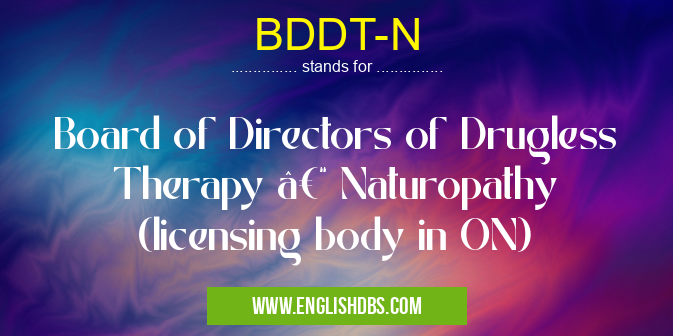 BDDT-N means Board of Directors of Drugless Therapy – Naturopathy (licensing body in ON) BDDT-N