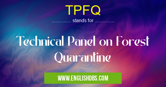 TPFQ means Technical Panel on Forest Quarantine TPFQ