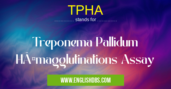 TPHA means Treponema Pallidum Hämagglutinations Assay TPHA