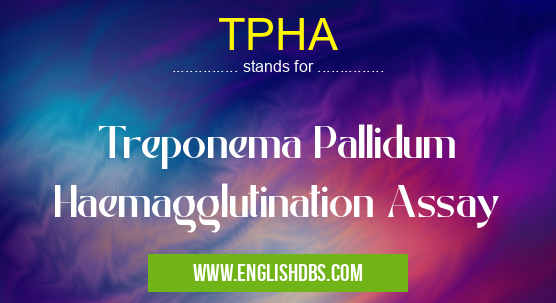 TPHA means Treponema Pallidum Haemagglutination Assay TPHA
