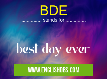 BDE means best day ever BDE