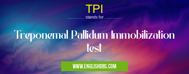 TPI means Treponemal Pallidum Immobilization test TPI