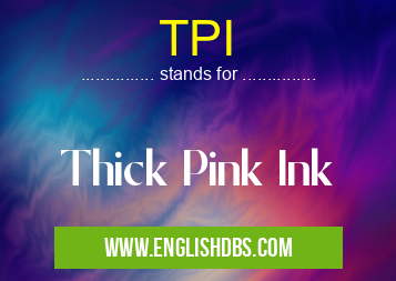 TPI means Thick Pink Ink TPI
