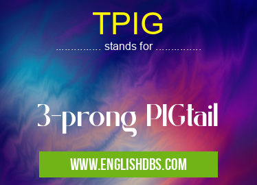 TPIG means 3-prong PIGtail TPIG