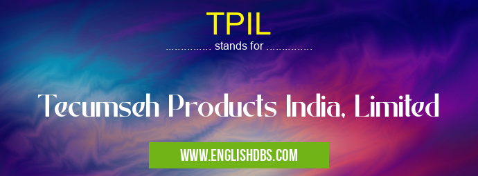TPIL means Tecumseh Products India, Limited TPIL