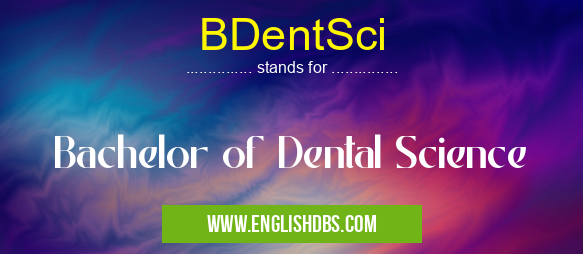 BDentSci means Bachelor of Dental Science BDentSci