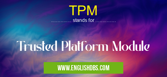 TPM means Trusted Platform Module TPM
