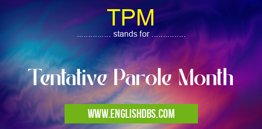 TPM means Tentative Parole Month TPM